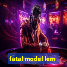 fatal model lem